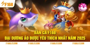 Bắn Cá F168 | Đại Dương Ảo Được Yêu Thích Nhất Năm 2025