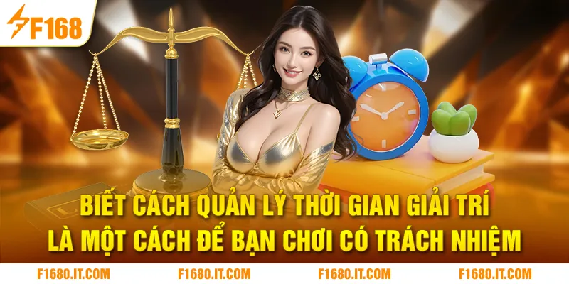 Biết cách quản lý thời gian giải trí là một cách để bạn chơi có trách nhiệm