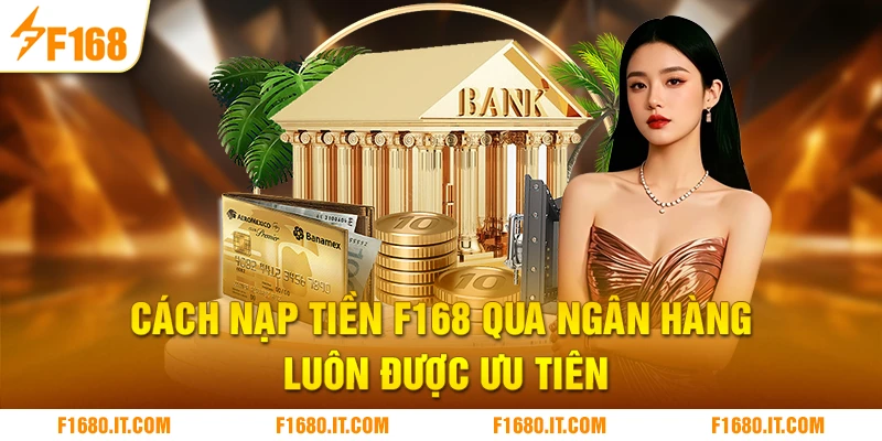 Cách nạp tiền F168 qua ngân hàng luôn được ưu tiên