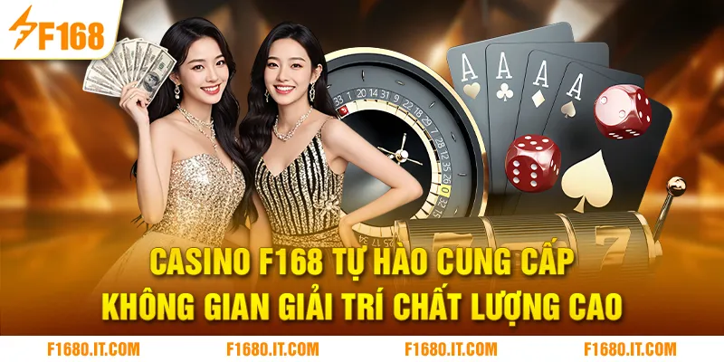 Casino F168 tự hào cung cấp không gian giải trí chất lượng cao