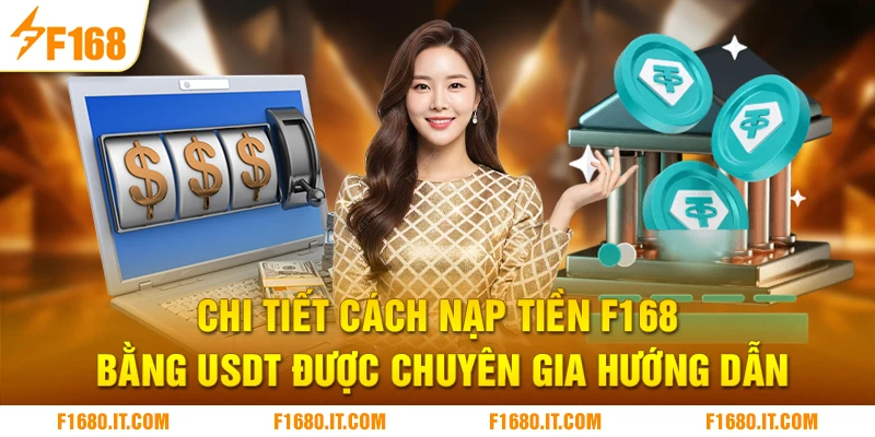 Chi tiết cách nạp tiền F168 bằng USDT được chuyên gia hướng dẫn