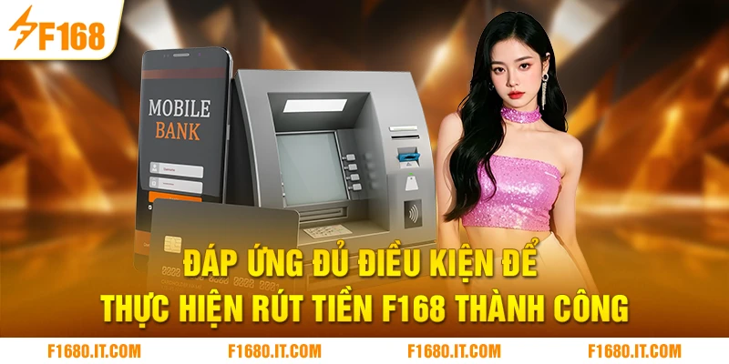 Đáp ứng đủ điều kiện để thực hiện rút tiền F168 thành công