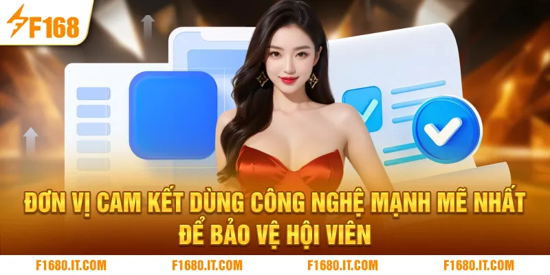 Đơn vị cam kết dùng công nghệ mạnh mẽ nhất để bảo vệ hội viên