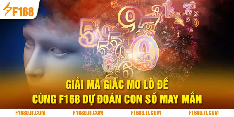 Giải Mã Giấc Mơ Lô Đề - Cùng F168 Dự Đoán Con Số May Mắn