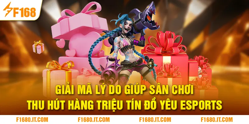 Giải mã lý do giúp sân chơi thu hút hàng triệu tín đồ yêu Esports