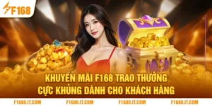 Khuyến Mãi F168 | Trao Thưởng Cực Khủng Dành Cho Khách Hàng