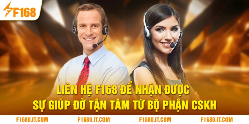 Liên hệ F168 để nhận được sự giúp đỡ tận tâm từ bộ phận CSKH