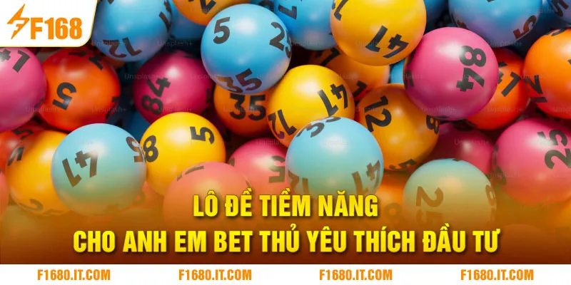 Lô đề tiềm năng cho anh em bet thủ yêu thích đầu tư