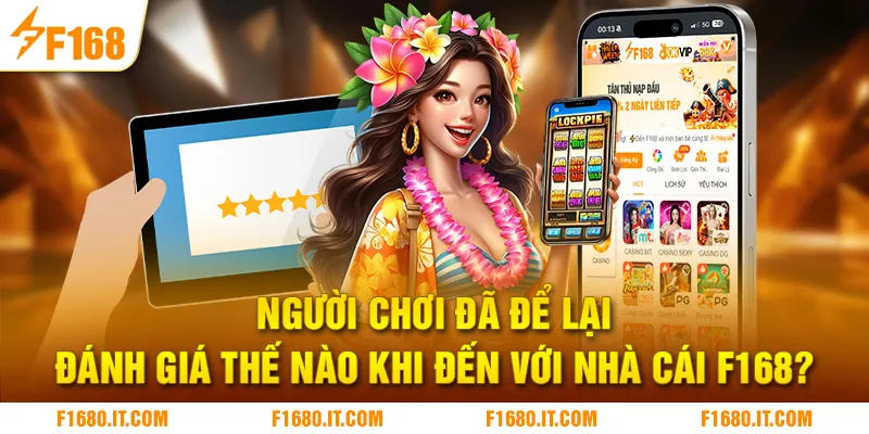 Người chơi đã để lại đánh giá thế nào khi đến với nhà cái F168?
