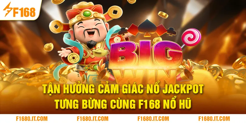 Tận hưởng cảm giác nổ Jackpot tưng bừng cùng F168 Nổ Hũ