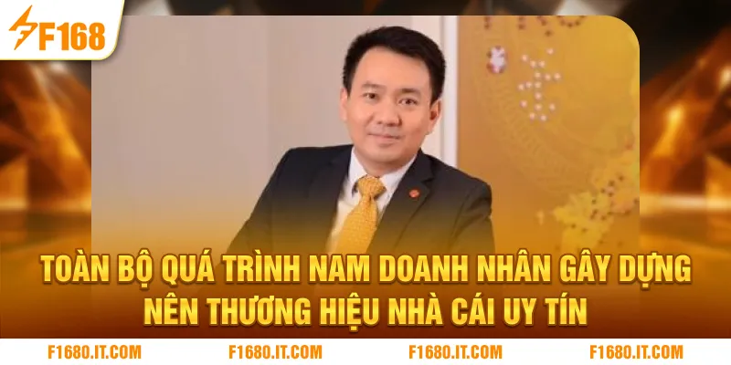 Toàn bộ quá trình nam doanh nhân gây dựng nên thương hiệu nhà cái uy tín